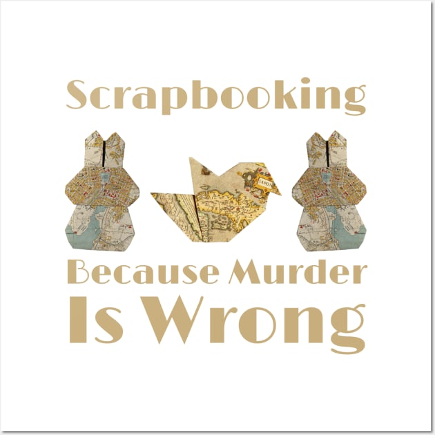 Scrapbooking Because Murder Is Wrong Wall Art by HobbyAndArt